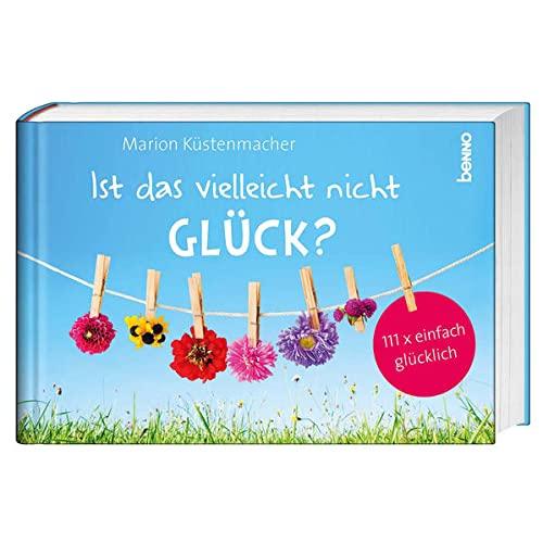 Ist das vielleicht nicht Glück?: 111 x einfach glücklich sein