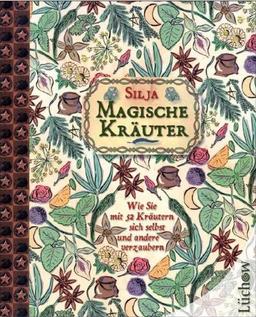 Magische Kräuter: Wie Sie mit 52 Kräutern sich selbst und andere verzaubern