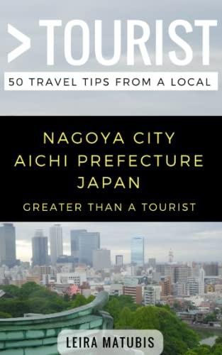 Greater Than a Tourist- Nagoya City Aichi Prefecture Japan: 50 Travel Tips from a Local (Greater Than a Tourist Japan, Band 216)