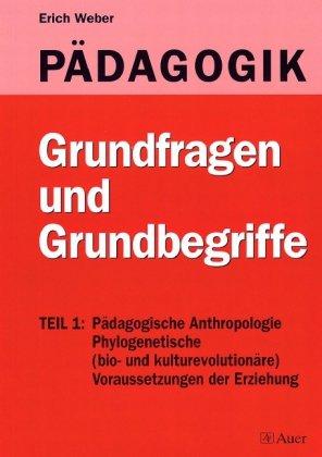 Pädagogik - Eine Einführung - Neuausgabe: Pädagogik, 3 Bde. in 5 Tl.-Bdn., Bd.1/1, Grundfragen und Grundbegriffe: Pädagogische Anthropologie - ... der Erziehung: BD 1 / BD 1/Tl 1