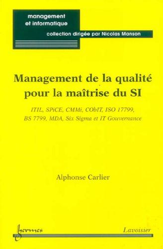 Management de la qualité pour la maîtrise du SI : ITIL, SPiCE, CMMi, CObIT, ISO 17799, BS 7799, MDA, Six Sigma et IT Gouvernance