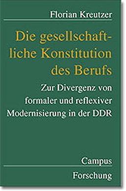 Die gesellschaftliche Konstitution des Berufs: Zur Divergenz von formaler und reflexiver Modernisierung in der DDR