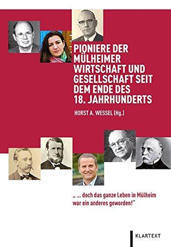 Pioniere der Mülheimer Wirtschaft und Gesellschaft seit dem Ende des 18. Jahrhunderts: &#34;... doch das ganze Leben in Mülheim war ein anderes geworden!&#34;