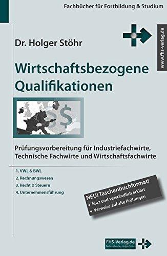 Wirtschaftsbezogene Qualifikationen: Prüfungsvorbereitung für Industriefachwirte, Technische Fachwirte und Wirtschaftsfachwirte (Fachbücher für Fortbildung & Studium)