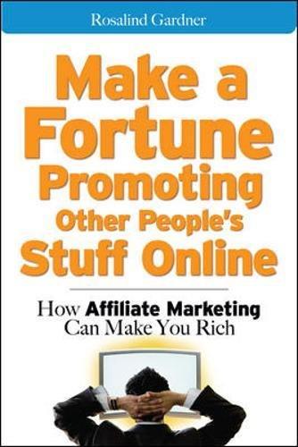 Make a Fortune Promoting Other People's Stuff Online: How Affiliate Marketing Can Make You Rich