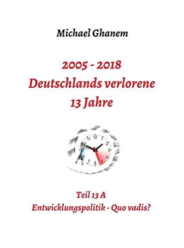 Deutschlands verlorene 13 Jahre: Teil 13 A: Entwicklungspolitik - Quo vadis?