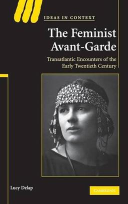 The Feminist Avant-Garde: Transatlantic Encounters of the Early Twentieth Century (Ideas in Context, Band 84)