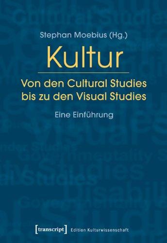 Kultur. Von den Cultural Studies bis zu den Visual Studies: Eine Einführung