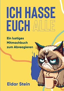 Ich hasse euch alle: ein lustiges Mitmachbuch zum Abreagieren. Das ideale Geschenk für genervte Freunde, Arbeitskollegen oder Familienmitglieder