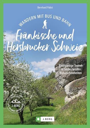 Wanderführer Fränkische Schweiz – Wandern mit Bus und Bahn Fränkische und Hersbrucker Schweiz: Einzigartige Wanderungen mit Bus und Bahn. Klimafreundliche Wanderungen ohne An- & Abreisestress