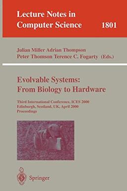 Evolvable Systems: From Biology to Hardware: Third International Conference, ICES 2000, Edinburgh, Scotland, UK, April 17-19, 2000 Proceedings (Lecture Notes in Computer Science, 1801, Band 1801)