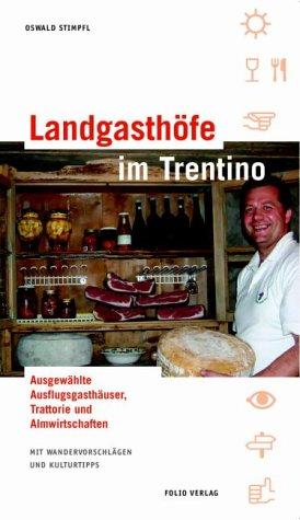 Landgasthöfe im Trentino: Ausgewählte Ausflugsgasthäuser, Trattorie und Almwirtschaften. Mit Wandervorschlägen und Kulturtipps