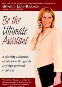 Be the Ultimate Assistant: A Celebrity Assistant's Secrets to Working With any high-powered Employer