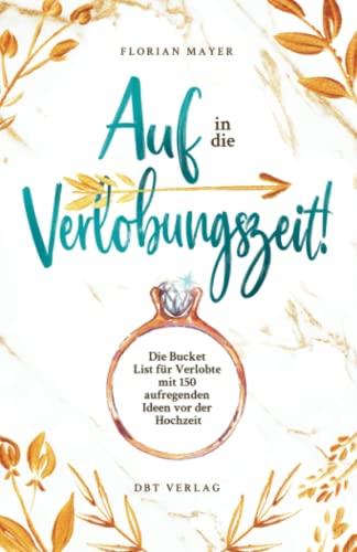 Auf in die Verlobungszeit!: Die Bucket List für Verlobte mit 150 aufregenden Ideen vor der Hochzeit