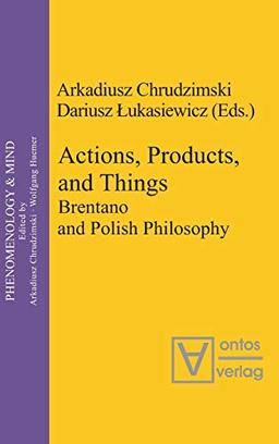 Actions, Products, and Things: Brentano and Polish Philosophy (Phenomenology & Mind, 8)