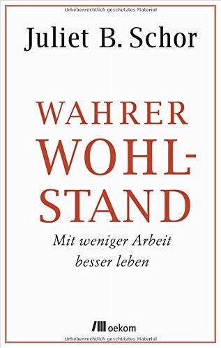 Wahrer Wohlstand: Mit weniger Arbeit besser leben