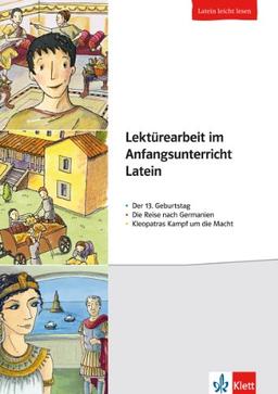 Lektürearbeit im Anfangsunterricht Latein: Der 13. Geburtstag - Die Reise nach Gemanien - Kleopatras Kampf um die Macht. Buch mit Kopiervorlagen