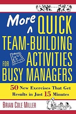 More Quick Team-Building Activities for Busy Managers: 50 New Exercises That Get Results in Just 15 Minutes