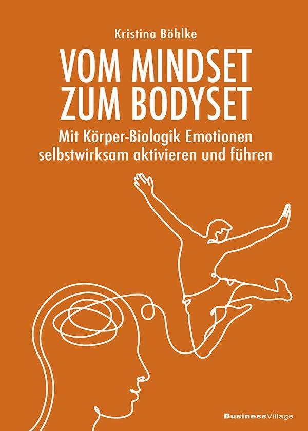 Vom Mindset zum Bodyset: Mit Körper-Biologik Emotionen selbstwirksam aktivieren und führen