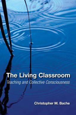 The Living Classroom: Teaching and Collective Consciousness (Suny Series in Transpersonal and Humanistic Psychology)