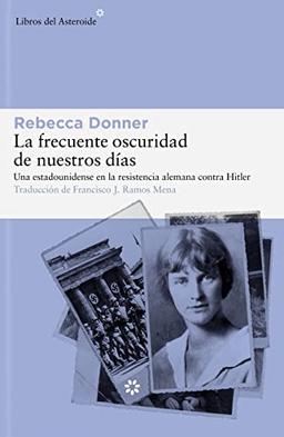 La frecuente oscuridad de nuestros días: Una estadounidense en la resistencia alemana contra Hitler (Libros del Asteroide, Band 298)