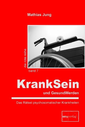 KrankSein und GesundWerden: Das Rätsel psychosomatischer Krankheiten