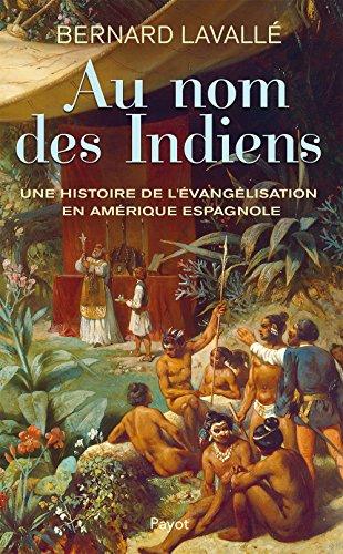 Au nom des Indiens : une histoire de l'évangélisation en Amérique espagnole