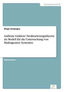 Anthony Giddens' Strukturierungstheorie als Modell für die Untersuchung von Multiagenten -Systemen