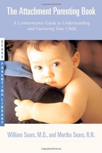 The Attachment Parenting Book: A Commonsense Guide to Understanding and Nurturing Your Baby (Sears Parenting Library)