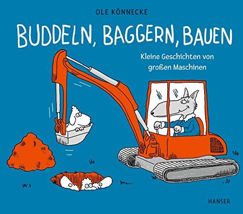 Buddeln, baggern, bauen: Kleine Geschichten von großen Maschinen