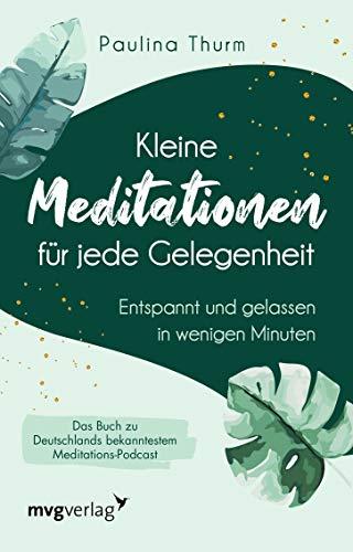 Kleine Meditationen für jede Gelegenheit: Entspannt und gelassen in wenigen Minuten