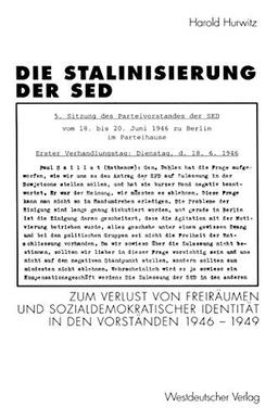 Die Stalinisierung der SED: Zum Verlust von Freiräumen und sozialdemokratischer Identität in den Vorständen 1946-1949 (Schriften des Zentralinstituts für sozialwiss. Forschung der FU Berlin)