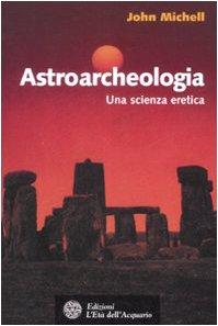 Astroarcheologia. Una scienza eretica