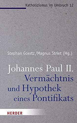 Johannes Paul II. - Vermächtnis und Hypothek eines Pontifikats (Katholizismus im Umbruch)