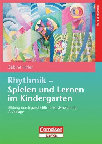 Rhythmik - Spielen und Lernen im Kindergarten: Bildung durch ganzheitliche Musikerziehung