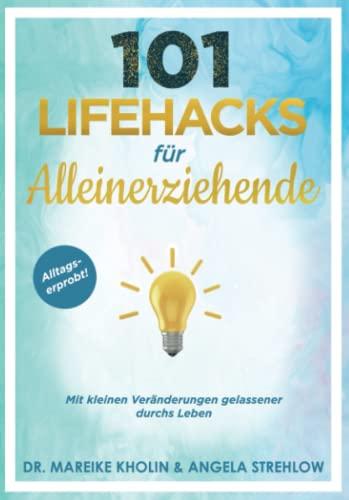 101 Lifehacks für Alleinerziehende: Mit kleinen Veränderungen gelassener durchs Leben