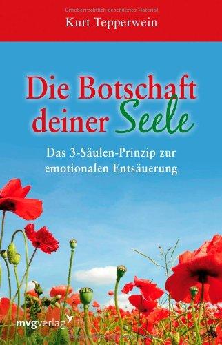 Die Botschaft deiner Seele: Das 3-Säulen-Prinzip der emotionalen Entsäuerung: Das 3-SÃ¤ulen-Prinzip der emotionalen EntsÃ¤uerung