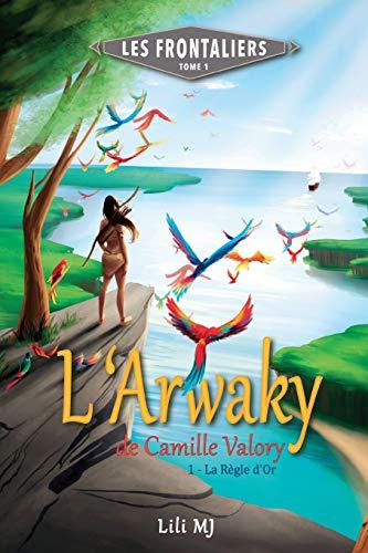 L'Arwaky de Camille Valory: Partie 1 : La Règle d'Or (Les Frontaliers, Band 1)