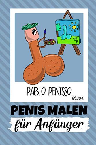 PABLO PENISSO 6.9.2020 PENIS MALEN FÜR ANFÄNGER: Penis Malbuch für Erwachsene lustig | Perverse Spassgeschenke für Männer | Malen für Erwachsene | Unnötige Geschenke | Entspannung und Anti-Stress