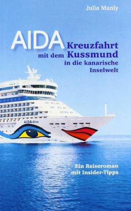 AIDA- Kreuzfahrt mit dem Kussmund in die kanarische Inselwelt: Ein Reiseroman mit Insidertipps