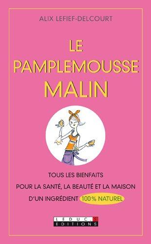 Le pamplemousse malin : tous les bienfaits pour la santé, la beauté et la maison d'un ingrédient 100 % naturel