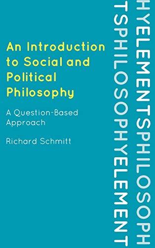 An Introduction to Social and Political Philosophy: A Question-Based Approach (Elements of Philosophy)