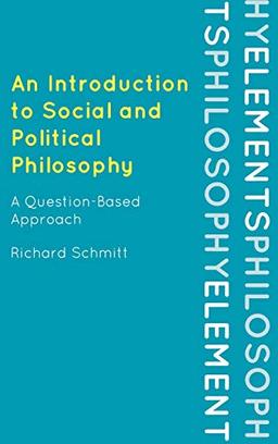 An Introduction to Social and Political Philosophy: A Question-Based Approach (Elements of Philosophy)