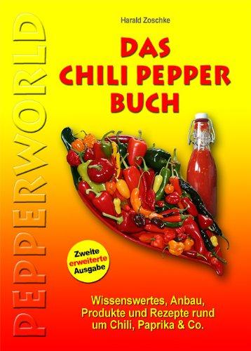 Das Chili Pepper Buch 2.0: Wissenswertes, Anbau, Produkte und Rezepte rund um Chili, Paprika & Co. - Zweite erweiterte Ausgabe