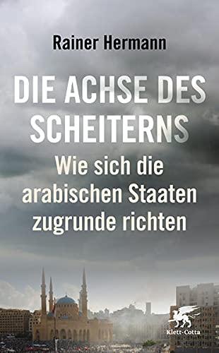 Die Achse des Scheiterns: Wie sich die arabischen Staaten zugrunde richten