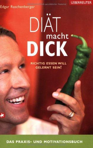 Diät macht dick: Das Praxis- und Motivationsbuch. Richtig Essen will gelernt sein!