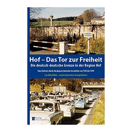 Hof- Das Tor zur Freiheit: Die deutsch-deutsche Grenze in der Region Hof