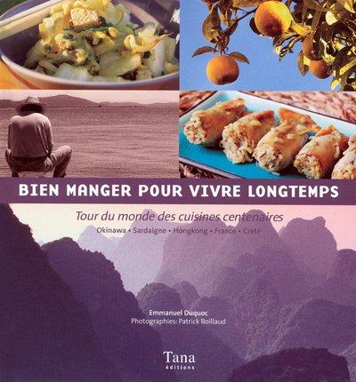 Bien manger pour vivre longtemps : tour de monde des cuisines centenaires : Okinawa, Sardaigne, Hong Kong, France, Crète