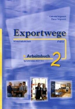 Exportwege neu 2 - Arbeitsbuch: Sprachniveau A2/B1. Wirtschaftsdeutsch