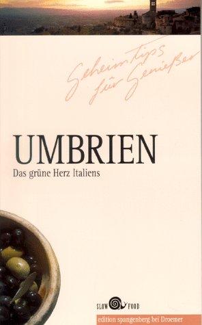 Geheimtips für Genießer. Umbrien. Das grüne Herz Italiens. ( Slow Food)